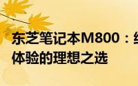 东芝笔记本M800：细节决定品质，高效工作体验的理想之选