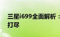 三星i699全面解析：性能、设计与功能一网打尽