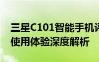 三星C101智能手机评测报告：性能、设计与使用体验深度解析