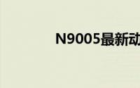 N9005最新动态与技术解析