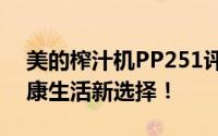 美的榨汁机PP251评测：高效榨汁，打造健康生活新选择！