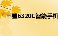 三星6320C智能手机综合评测与性能概览