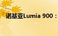 诺基亚Lumia 900：重塑经典，焕然一新