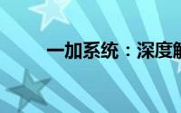 一加系统：深度解析其特点与优势