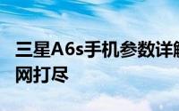 三星A6s手机参数详解：性能、设计与功能一网打尽