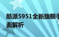 酷派5951全新旗舰手机评测：功能与体验全面解析