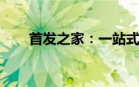 首发之家：一站式首发新品首发平台
