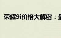 荣耀9i价格大解密：最新报价及性价比分析