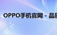 OPPO手机官网 - 品质之选，畅享科技未来