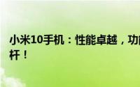 小米10手机：性能卓越，功能全面，打造高端智能手机新标杆！