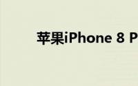 苹果iPhone 8 Plus技术参数大全