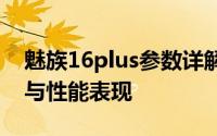 魅族16plus参数详解：一览无遗的技术规格与性能表现