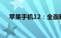 苹果手机12：全面解析新一代旗舰手机