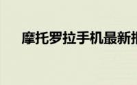 摩托罗拉手机最新报价及优惠活动汇总