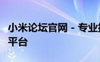 小米论坛官网 - 专业技术支持、交流与分享的平台