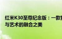红米K30至尊纪念版：一款独具匠心的手机，带你领略科技与艺术的融合之美
