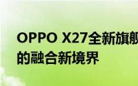 OPPO X27全新旗舰手机：探索科技与美学的融合新境界