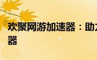 欢聚网游加速器：助力游戏玩家畅快体验的利器
