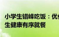 小学生错峰吃饭：优化校园餐饮管理，确保学生健康有序就餐