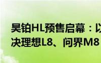 昊铂HL预售启幕：以科技豪华与高效快充对决理想L8、问界M8