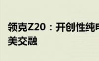 领克Z20：开创性纯电SUV，科技与实用的完美交融