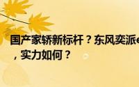 国产家轿新标杆？东风奕派eπ007如奕版续航高达1200km，实力如何？