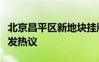 北京昌平区新地块挂牌出让，12.8亿起拍价引发热议