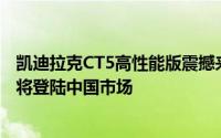 凯迪拉克CT5高性能版震撼来袭，尺寸超越宝马M3，2月即将登陆中国市场