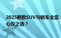 2025新款SUV与轿车全览：颜值与性能并存，哪款是你的心仪之选？