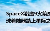 SpaceX猎鹰9火箭成功升空：携美日商业月球着陆器踏上星际之旅