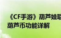 《CF手游》葫芦娃联动活动结束时间预告及葫芦币功能详解