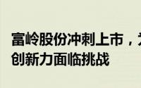 富岭股份冲刺上市，为霸王茶姬等供吸管，但创新力面临挑战