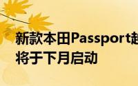 新款本田Passport越野版震撼来袭，预售即将于下月启动