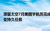 滞留太空7月美国宇航员完成首次太空行走，原计划8天出差变持久任务