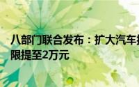 八部门联合发布：扩大汽车报废更新补贴范围，单车补贴上限提至2万元