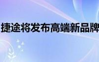 捷途将发布高端新品牌纵横，剑指方程豹市场