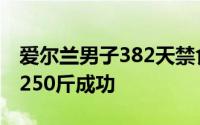 爱尔兰男子382天禁食挑战：400斤胖子减重250斤成功
