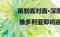 策划面对面·深度交流 | 维多利亚即将迎来全新优化升级