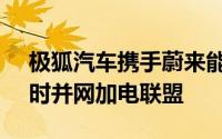 极狐汽车携手蔚来能源，14400根充电桩即时并网加电联盟
