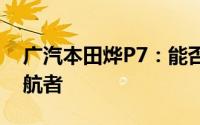 广汽本田烨P7：能否成为品牌纯电领域新领航者