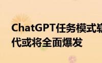 ChatGPT任务模式崭新上线，预示智能体时代或将全面爆发
