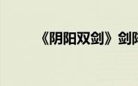 《阴阳双剑》剑阵高阶养成全攻略