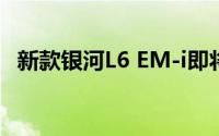 新款银河L6 EM-i即将于1月17日启动预售