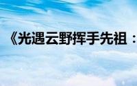 《光遇云野挥手先祖：全面攻略与探索指南》