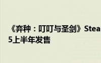 《弃种：叮叮与圣剑》Steam预售页面正式上线，预计2025上半年发售