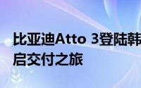 比亚迪Atto 3登陆韩国市场，预计2月中旬开启交付之旅