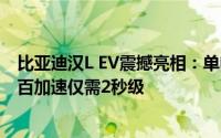 比亚迪汉L EV震撼亮相：单电机最大功率达500千瓦，头零百加速仅需2秒级