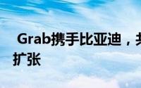  Grab携手比亚迪，共推东南亚电动车队规模扩张