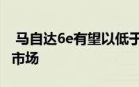  马自达6e有望以低于4.5万欧元价格进军欧洲市场