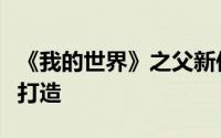 《我的世界》之父新作曝光，将启用自研引擎打造